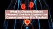 What Is Chronic Kidney Disease? Doctors Explain the Causes and How It's Treated