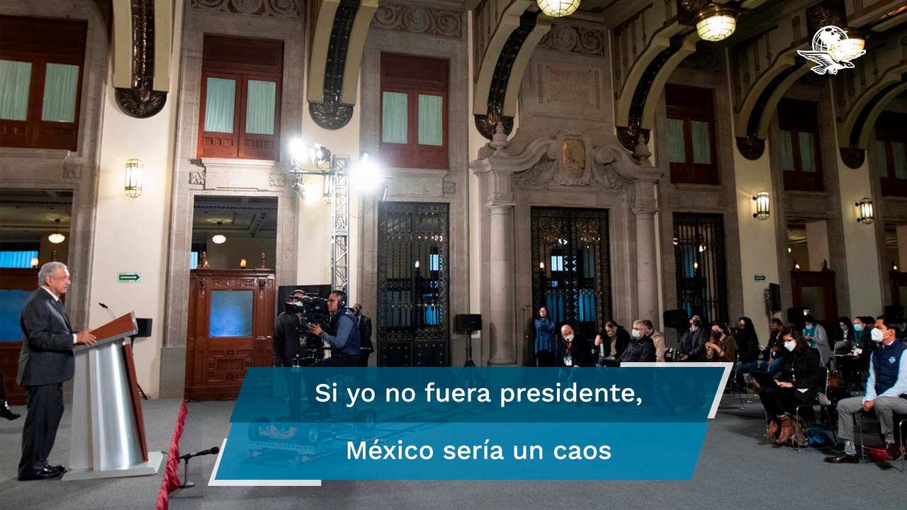 Si yo no fuera presidente, México sería un caos, estaría destrozado y habría más muertos por Covid