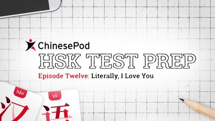 HSK Test Prep Series: Literally I Love You| Lesson 12 | ChinesePod
