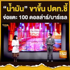“น้ำมัน” ขาขึ้น ปตท.ชี้จ่อแตะ 100 ดอลล่าร์/บาร์เรล l THAN TALK l 04/11/64