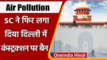 Air Pollution: प्रदूषण की चपेट में Delhi, SC ने फिर लगा दिया construction पर बैन | Oneindia Hindi