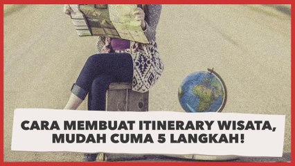 Cara Membuat Itinerary Wisata, Mudah Cuma 5 Langkah!