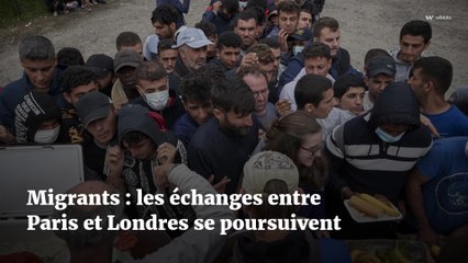Migrants : les échanges entre Paris et Londres se poursuivent