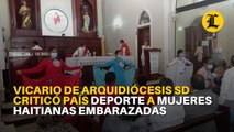 Vicario de la Arquidiócesis de Santo Domingo criticó que en el país se deporten a mujeres haitianas embarazadas