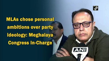 MLAs chose personal ambitions over party ideology: Meghalaya Congress In-Charge
