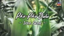 John Seme - Pikir Pikir Dulu (Official Lyric Video)