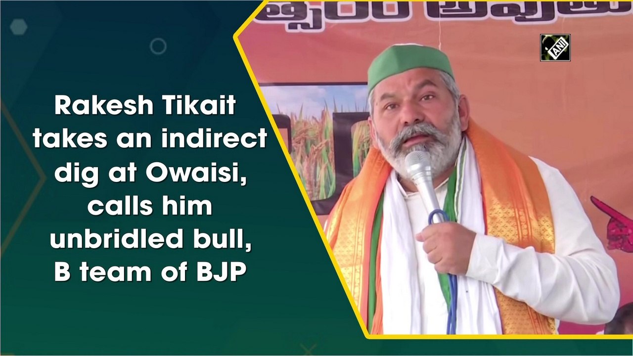 Rakesh Tikait takes an indirect dig at Owaisi, calls him unbridled bull, B team of BJP