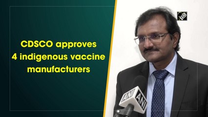 CDSCO approves 4 indigenous vaccine manufacturers