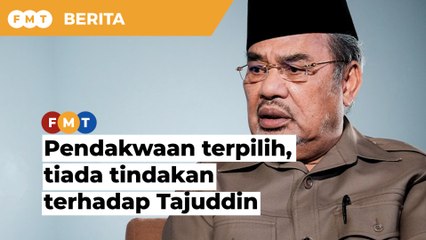 Tiada tindakan terhadap Tajuddin, PH tuduh wujud pendakwaan terpilih