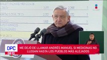 Me dejo de llamar Andrés Manuel si medicina no llega a pueblos más alejados