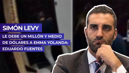 Simón Levy le debe un millón y medio de dólares a Emma Yolanda: Eduardo Fuentes