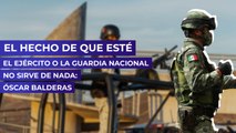 El hecho de que esté el Ejército o la Guardia Nacional no sirve de nada: Óscar Balderas