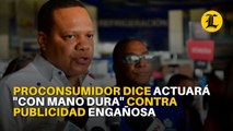 Proconsumidor dice actuará 