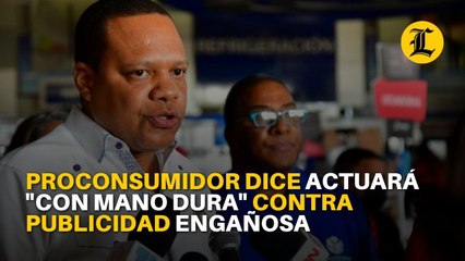 Proconsumidor dice actuará "con mano dura" contra quienes hagan publicidad engañosa