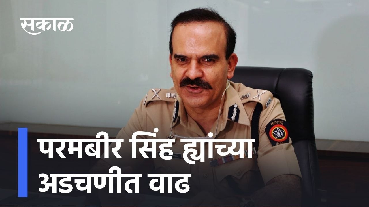 Param Bir Singh l परमबीर सिंह यांच्या अडचणीत वाढ l CID l Sakal
