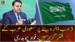 We are grateful to Saudi Arabia for giving $3 billion, Fawad Chaudhry
