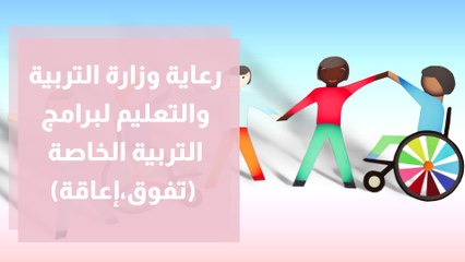رعاية وزارة التربية والتعليم لبرامج التربية الخاصة (تفوق،إعاقة)