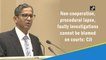 Non-cooperation, procedural lapse, faulty investigations cannot be blamed on courts: CJI