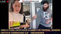 Jenelle Evans, David Eason slammed for twerking, grabbing crotch in Thanksgiving clip - 1breakingnew