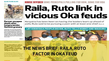 The News Brief: Raila, Ruto factor in OKA feud