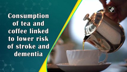 Consumption of tea and coffee linked to lower risk of stroke and dementia