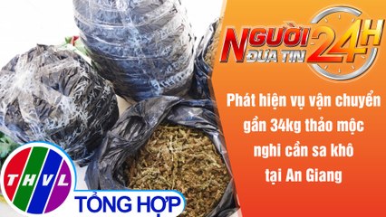 Người đưa tin 24H (18h30 ngày 27/11/2021) - Bộ đội Biên phòng bắt giữ gần 34kg nghi cần sa khô