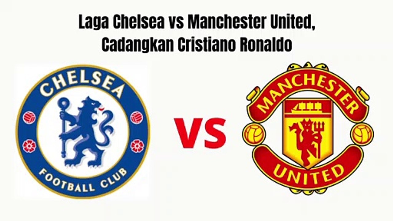 Laga Chelsea vs Manchester United, Cadangkan Cristiano Ronaldo