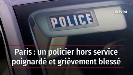 Paris : un policier hors service poignardé et grièvement blessé