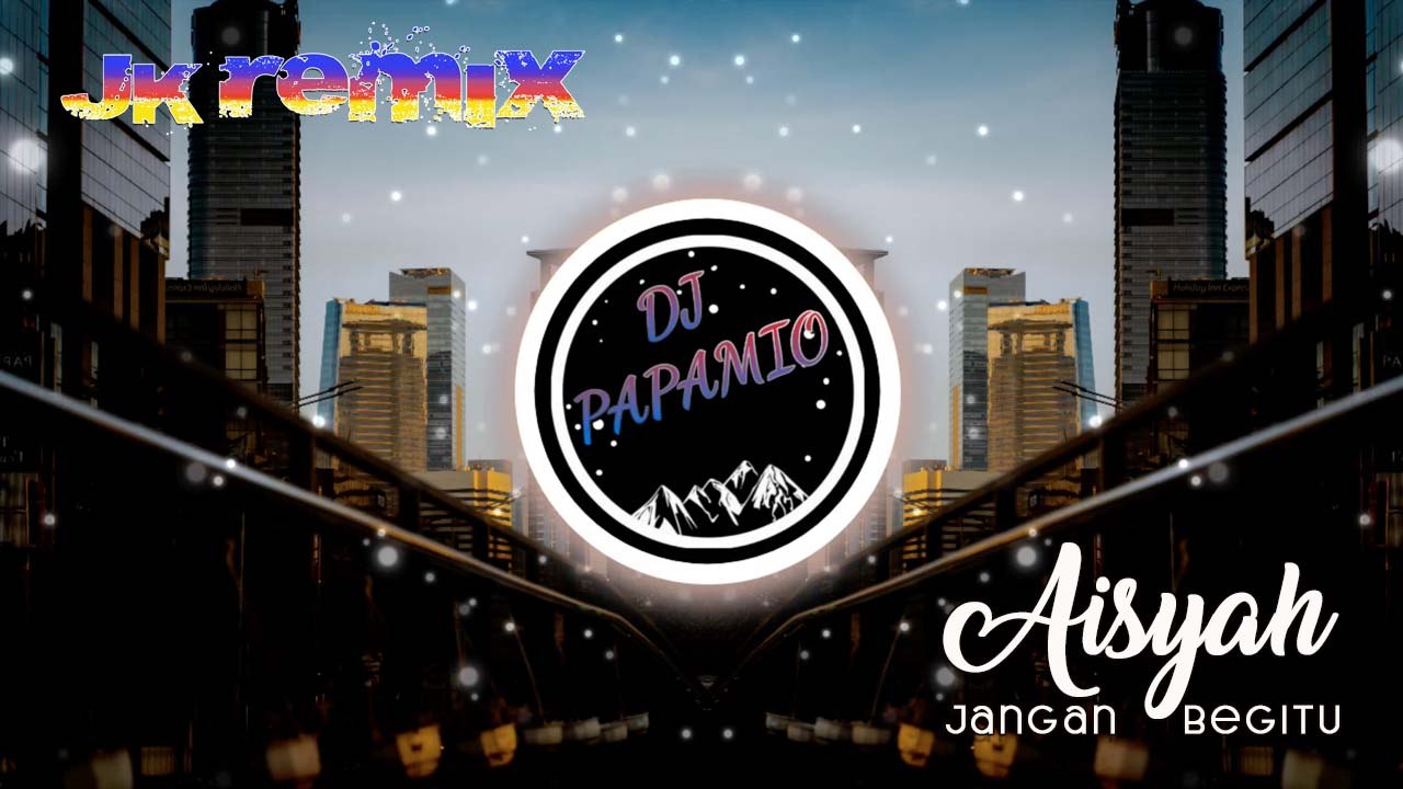 DJ Papamio - Aisyah Jangan Begitu (JK Remix)