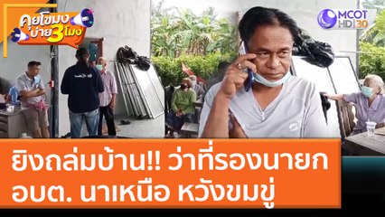 ยิงถล่มบ้าน!! ว่าที่รองนายก อบต. นาเหนือ หวังขมขู่ (29 พ.ย. 64) คุยโขมงบ่าย 3 โมง