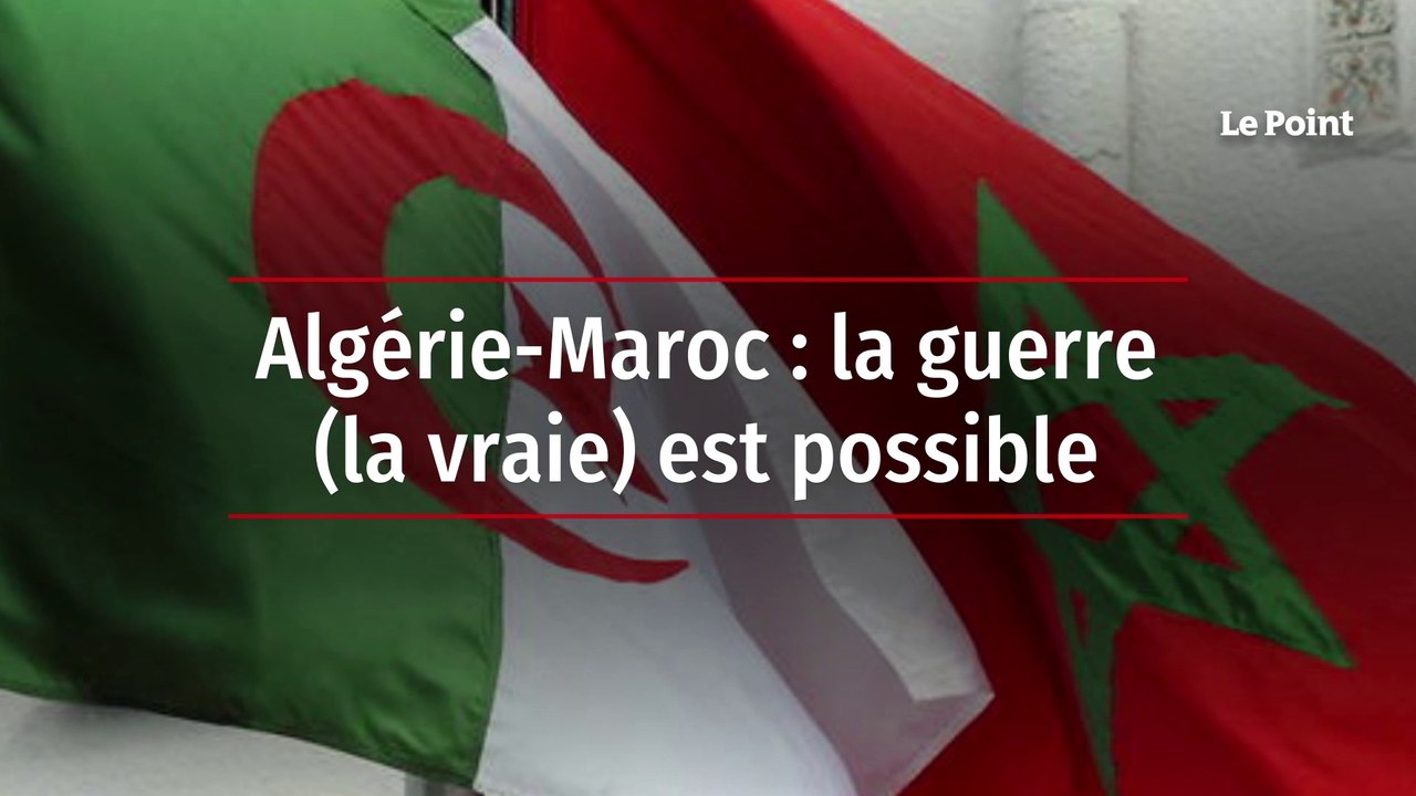Algérie-Maroc : la guerre (la vraie) est possible