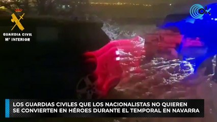 Los guardias civiles que los nacionalistas no quieren se convierten en héroes durante el temporal en Navarra