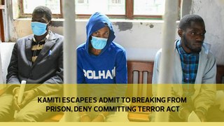 Kamiti escapees admit to breaking from prison, deny committing terror act