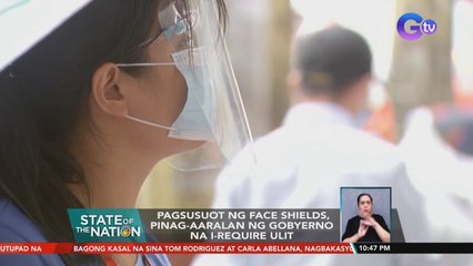 Pagsusuot ng face shields, pinag-aaralan ng gobyerno na i-require ulit | SONA