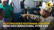 Autoridades haitianas dividen mercado binacional otra vez