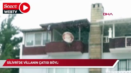 Silivri'de villanın çatısı böyle uçtu
