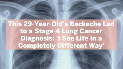 Download Video: This 29-Year-Old's Backache Led to a Stage 4 Lung Cancer Diagnosis: 'I See Life in a Compl