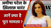 Ameesha Patel के खिलाफ जारी हुआ Warrant, जानिए क्या है मामला ? | वनइंडिया हिंदी