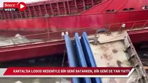 Kartal'da lodos nedeniyle bir gemi batarken, bir gemi de yan yattı