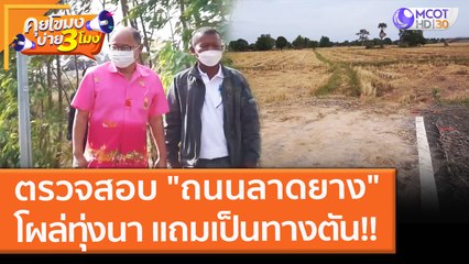 ตรวจสอบ "ถนนลาดยาง" โผล่ทุ่งนา แถมเป็นทางตัน!! (30 พ.ย. 64) คุยโขมงบ่าย 3 โมง