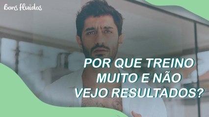 "POR QUE TREINO MUITO E NÃO VEJO RESULTADOS?"