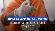 OMS: La variante de Omicron representa un riesgo global 'muy alto'