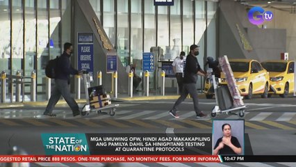 Mga umuwing OFW, hindi agad makakapiling ang pamilya dahil sa hinigpitang testing at quarantine protocols | SONA