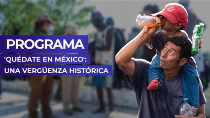 Programa 'Quédate en México': Una vergüenza histórica