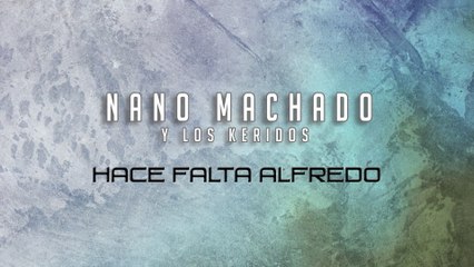 Nano Machado Y Los Keridos - Hace Falta Alfredo