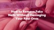 How to Remove Fake Nails Without Damaging Your Real Ones
