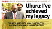 The News Brief: Ruto, Raila troops differ on IEBC withdrawal from election team