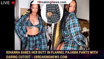 Rihanna bares her butt in flannel pajama pants with daring cutout - 1breakingnews.com