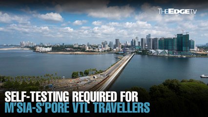 NEWS: Self-testing required for M’sia-S’pore VTL travellers