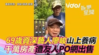 69歲資深藝人廖峻山上養病 千萬房產遭友人PO網出售！│ Vidol.tv